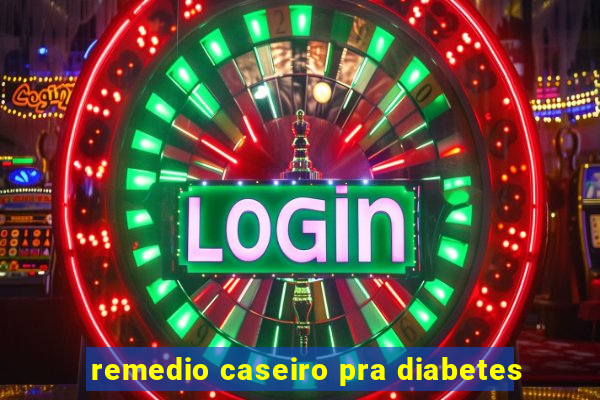 remedio caseiro pra diabetes